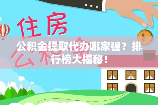 寒亭公积金提取代办哪家强？排行榜大揭秘！