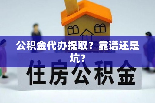 寒亭公积金代办提取？靠谱还是坑？