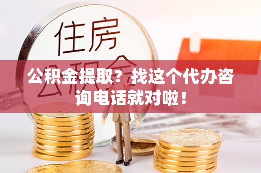 寒亭公积金提取？找这个代办咨询电话就对啦！