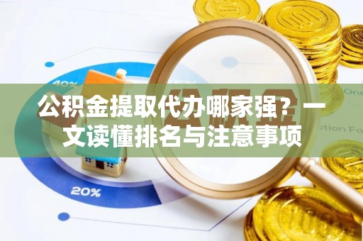 寒亭公积金提取代办哪家强？一文读懂排名与注意事项