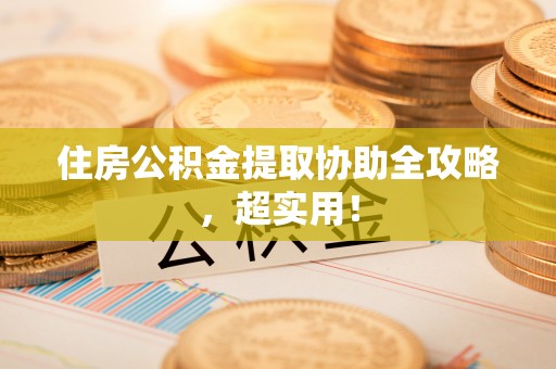 寒亭住房公积金提取协助全攻略，超实用！