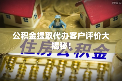 寒亭公积金提取代办客户评价大揭秘！