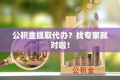 寒亭公积金提取代办？找专家就对啦！